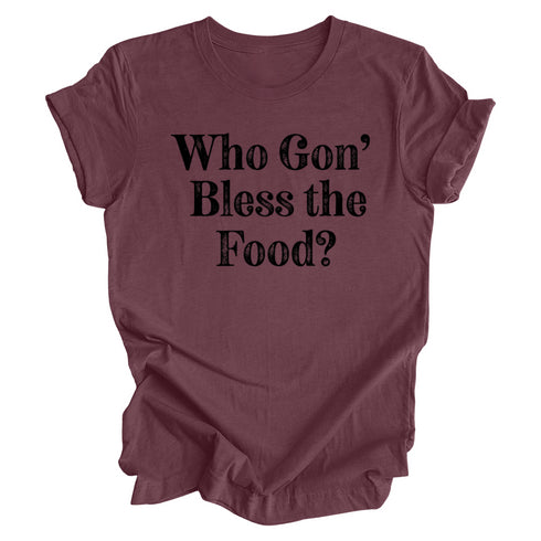 Thanksgiving- Who gon' bless the food? ( Multiple Options and Colors)